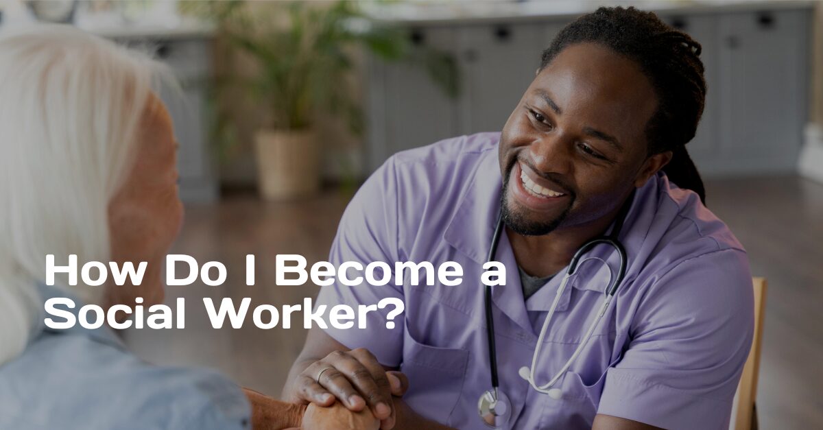 photo of a social worker and an elderly woman with the words 'How Do I Become a Social Worker?'