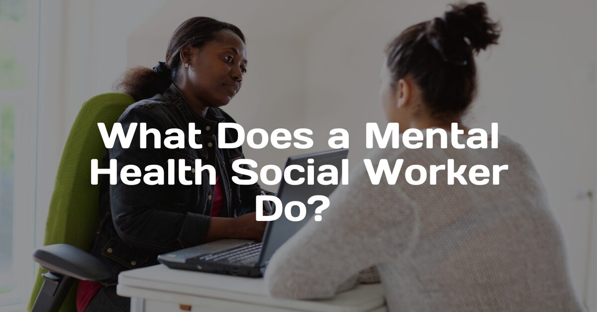 a photo of two women having a serious conversation with the text 'what does a mental health social worker do?'